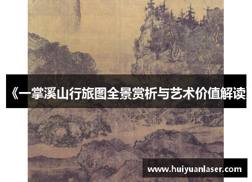 《一掌溪山行旅图全景赏析与艺术价值解读》